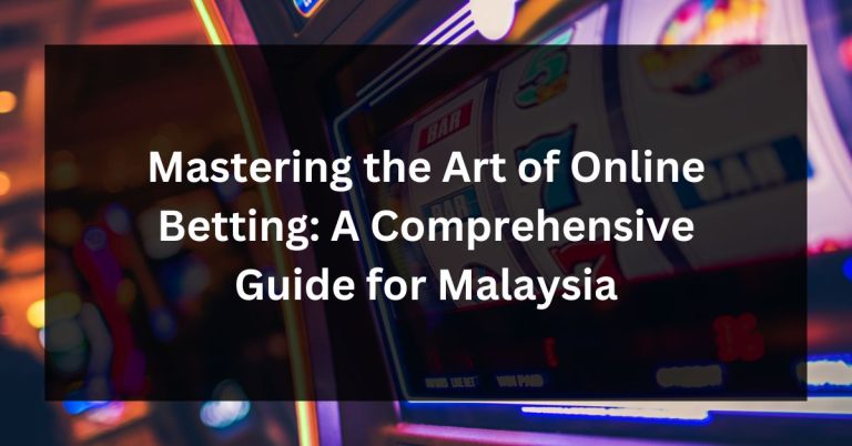 Mastering the Art of Online Betting: A Comprehensive Guide for Malaysia
