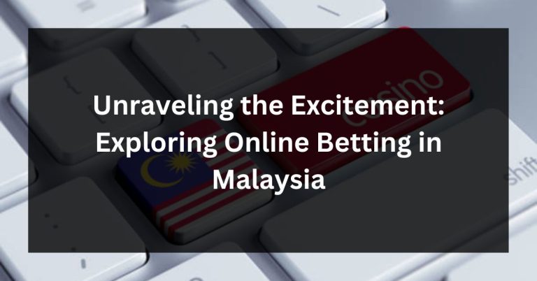 Unraveling the Excitement: Exploring Online Betting in Malaysia